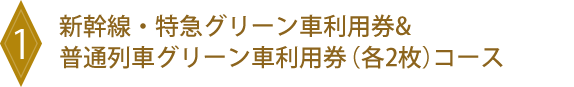 1 新幹線・特急グリーン車利用券&普通列車グリーン車利用券(各2枚)コース