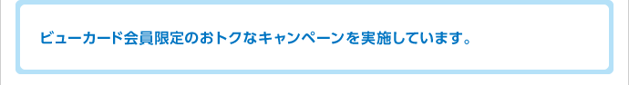 ビューカード会員限定のおトクなキャンペーンを実施しています。