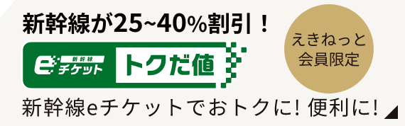 えきねっと会員限定 新幹線が25~40%割引！ 新幹線eチケット トクだ値 新幹線eチケットがおトクに！便利に！