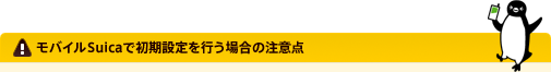 モバイルSuicaで初期設定を行う場合の注意点