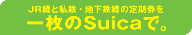 JR線と私鉄・地下鉄線の定期券を一枚のSuicaで。