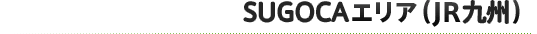 SUGOCAエリア(JR九州)