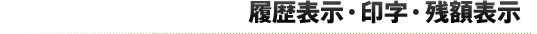 履歴表示・印字・残額表示