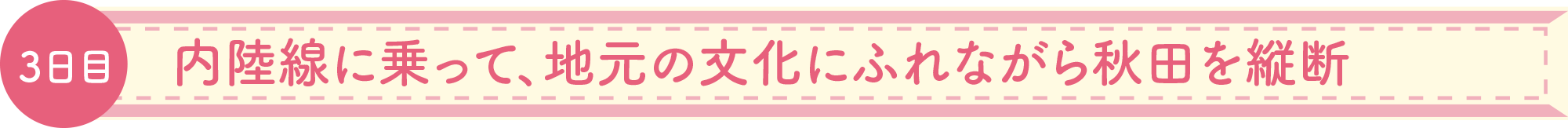 内陸線に乗って、地元の文化にふれながら秋田を縦断