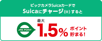 ビックカメラSuicaカードでSuicaにチャージ（※）するとJRE POINT最大1.5％ポイント貯まる！