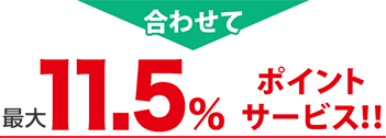 合わせて基本11.5%相当ポイント  サービス！！