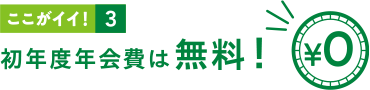 ここがイイ！3 初年度会費無料！