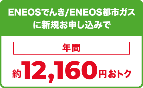 ENEOSでんき/ENEOS都市ガスに新規お申し込みで年間約12,160円おトク