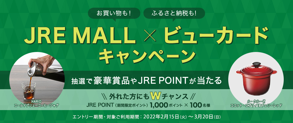 お買い物も！ふるさと納税も！JRE MALL×ビューカードキャンペーン 抽選で豪華景品やJRE POINTが当たる エントリー期間・対象ご利用期間 2022年2月15日（火）～3月20日（日）