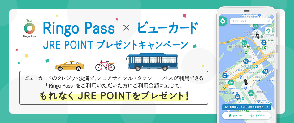 Ringo Pass × ビューカード JRE POINTプレゼントキャンペーン ビューカードのクレジット決済で、シェアサイクル・タクシー・バスが利用できる「Ringo Pass」をご利用いただいた方にご利用金額に応じて、もれなくJRE POINTをプレゼント！