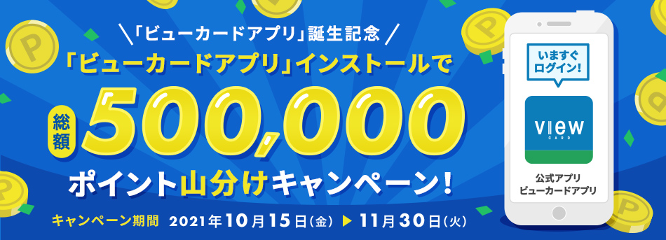 「ビューカードアプリ」誕生記念 「ビューカードアプリ」インストールで総額500,000 ポイント山分けキャンペーン！