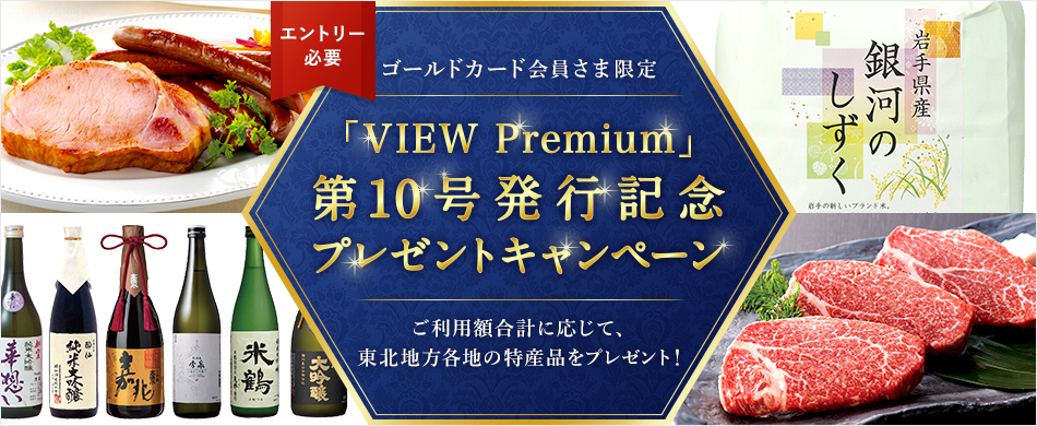 エントリー必要　ゴールドカード会員さま限定　「VIEW Premium」第10号発行記念プレゼントキャンペーン　ご利用額合計に応じて、東北地方各地の特産品をプレゼント！