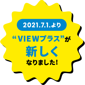 2021.7.1.より“VIEWプラス”が新しくなりました!