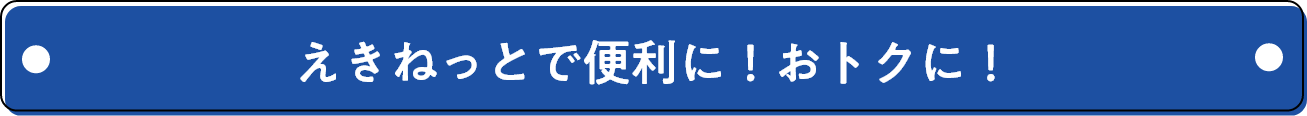 えきねっとで便利に！おトクに！