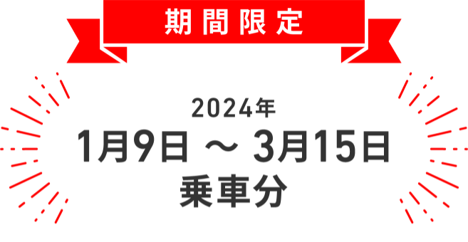 期間限定　2024年1月9日～3月15日乗車分