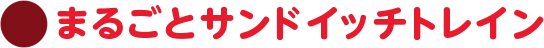 まるごとサンドイッチトレイン