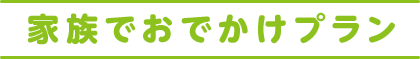 家族で日帰りおでかけプラン