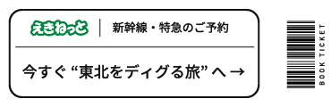 えきねっと 新幹線・特急のご予約 今すぐ東北をDIGする旅へ