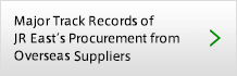 Major Track Records of JR East’s Procurement from Overseas Suppliers
