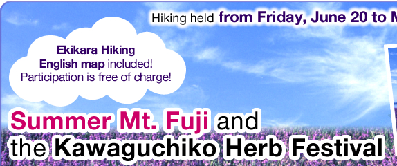 Ekikara Hiking English map included! Participation is free of charge! Hiking held from Friday, June 20 to Monday (holiday) to July 21, 2014 Summer Mt. Fuji and the Kawaguchiko Herb Festival