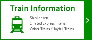 Train Information Shinkansen / Limited Express Trains / Other Trains / Joyful Trains