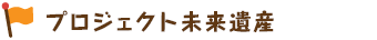 プロジェクト未来遺産