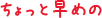 ちょっと早めの