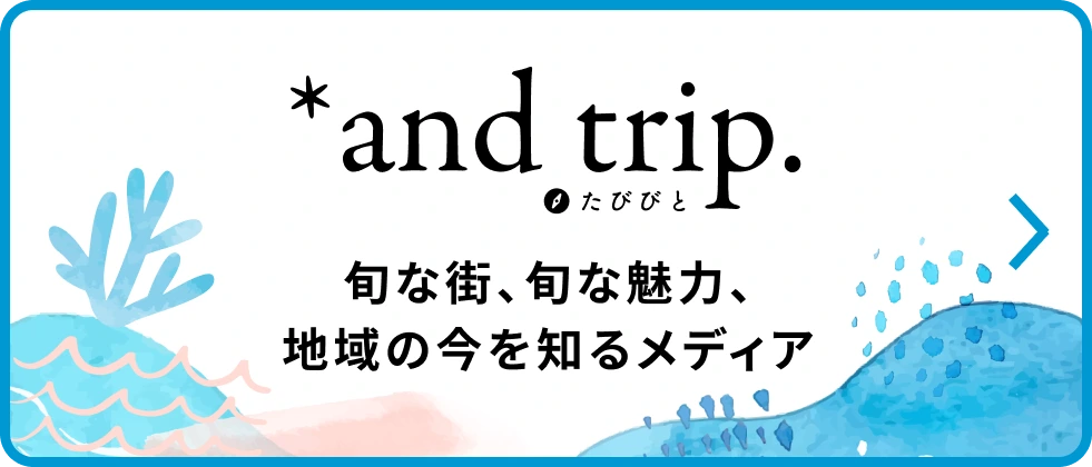 and trip. 旬な街、旬な魅力、地域の今を知るメディア