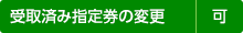 受取済み指定席の変更 可