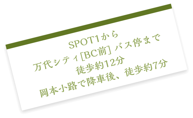 SPOT1から万代シティ[BC前] バス停まで徒歩約12分岡本小路で降車後、徒歩約7分