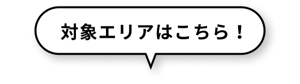対象エリアはこちら！