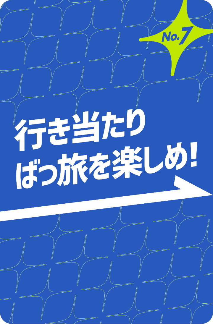 No.7 行き当たりばっ旅を楽しめ!