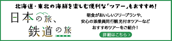 日本の旅、鉄道の旅 北海道・東北の海鮮を楽しむ便利な「ツアー」もおすすめ！ 朝食がおいしいフリープランや、安心の添乗員同行観光付きツアーなどおすすめツアーをご紹介!