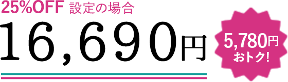 25%OFF設定の場合 16,690円 5,780円おトク!