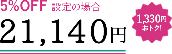 5%OFF設定の場合 21,140円 1,330円おトク!