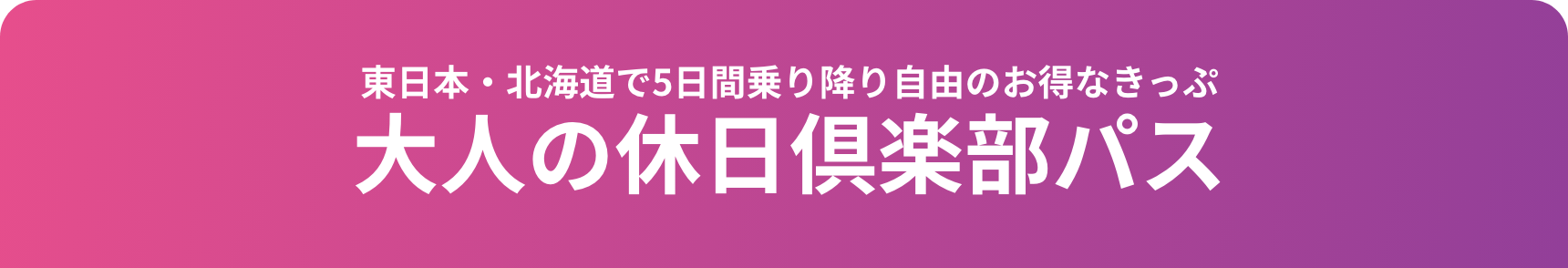 東日本・北海道で5日間乗り降り自由のお得なきっぷ 大人の休日倶楽部パス