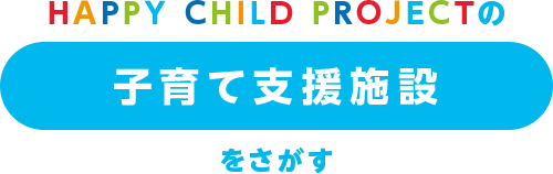 HAPPY CHILD PROJECTの子育て支援施設をさがす