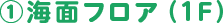 (1)海面フロア（1F）