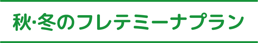 秋・冬のフレテミーナプラン