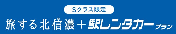 Sクラス限定 旅する北信濃 + 駅レンタカープラン
