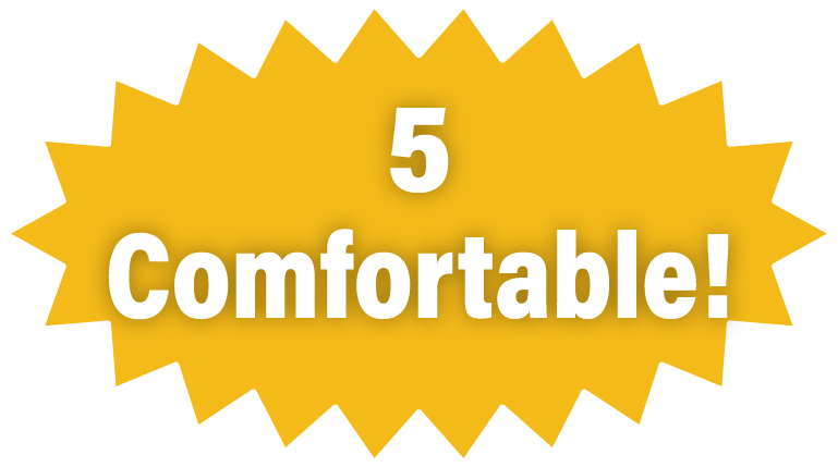 5 Comfortable!