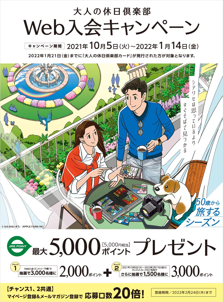 「大人の休日倶楽部」Web入会キャンペーン キャンペーン期間/ 2021年10月5日(火)〜2022年1月14日(金) 2022年1月21日(金)までに「大人の休日倶楽部カード」が発行された方が対象となります。 JRE POINT最大5,000ポイント(5,000円相当)プレゼント チャンス1 Web入会(エントリー不要)で抽選で3,000名様に2,000ポイント+チャンス2 2021年10月5日(火)〜2022年2月11日(金)にクレジットカードのご利用でさらに抽選で1,500名様に3,000ポイント 【チャンス1、チャンス2共通】マイページ登録&メールマガジン登録で応募口数20倍!登録期間/2022年2月24日(木)まで