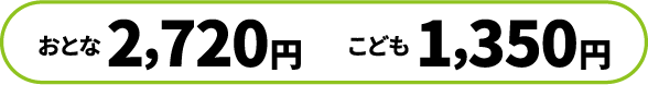おとな 2,720円 こども 1,350円