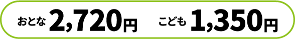 おとな 2,720円 こども 1,350円