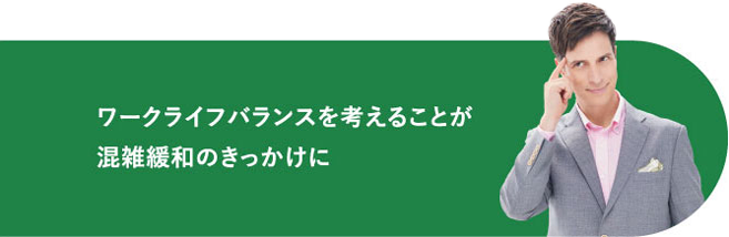 ワークライフバランスを考えることが混雑緩和のきっかけに