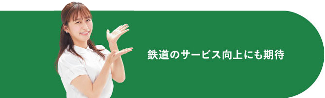 鉄道のサービス向上にも期待