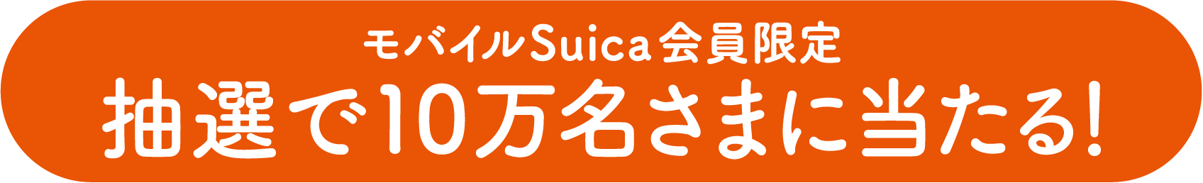 モバイルSuica会員限定 抽選で10万名さまに当たる!
