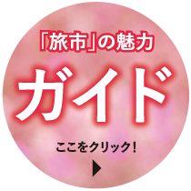 「旅市」の魅力　ガイド　ここをクリック！