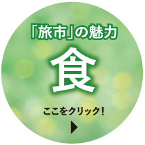 「旅市」の魅力　食　ここをクリック！