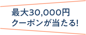 最大30,000円クーポンが当たる！